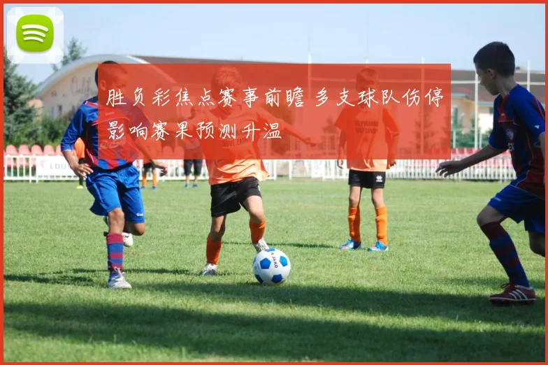 胜负彩焦点赛事前瞻 多支球队伤停影响赛果预测升温